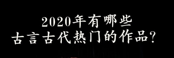 2020年有哪些古言古代热门的作品？